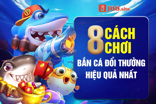 8 Cách Chơi Bắn Cá Đổi Thưởng Hiệu Quả Nhất 1 cach choi ban ca
